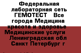 Федеральная лабораторная сеть ГЕМОТЕСТ - Все города Медицина, красота и здоровье » Медицинские услуги   . Ленинградская обл.,Санкт-Петербург г.